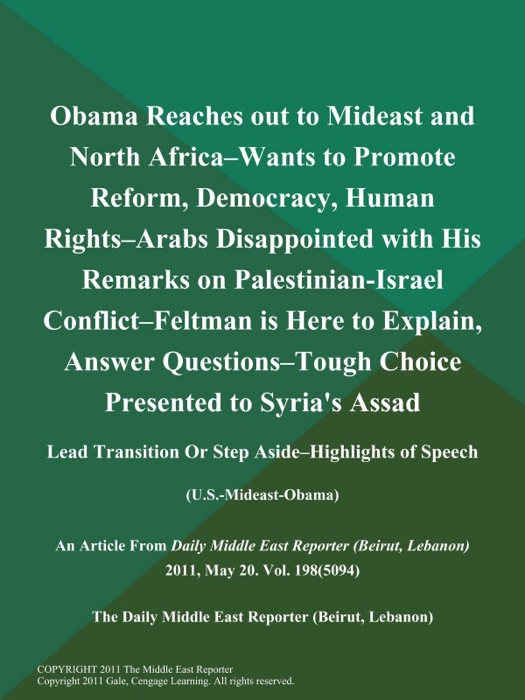 Obama Reaches out to Mideast and North Africa--Wants to Promote Reform, Democracy, Human Rights--Arabs Disappointed with His Remarks on Palestinian-Israel Conflict--Feltman is Here to Explain, Answer Questions--Tough Choice Presented to Syria's Assad: Lead Transition Or Step Aside--Highlights of Speech (U.S.-Mideast-Obama)