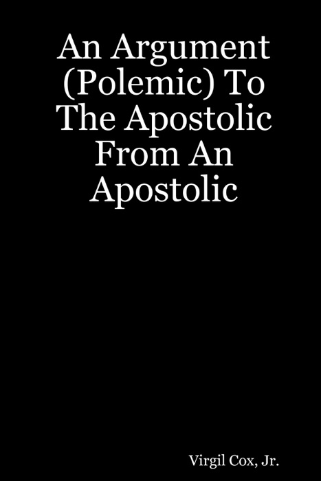 An Argument (Polemic) to the Apostolic from an Apostolic