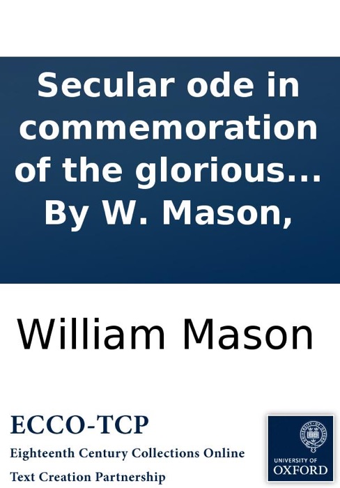 Secular ode in commemoration of the glorious revolution, M DC LXXXVIII. By W. Mason,