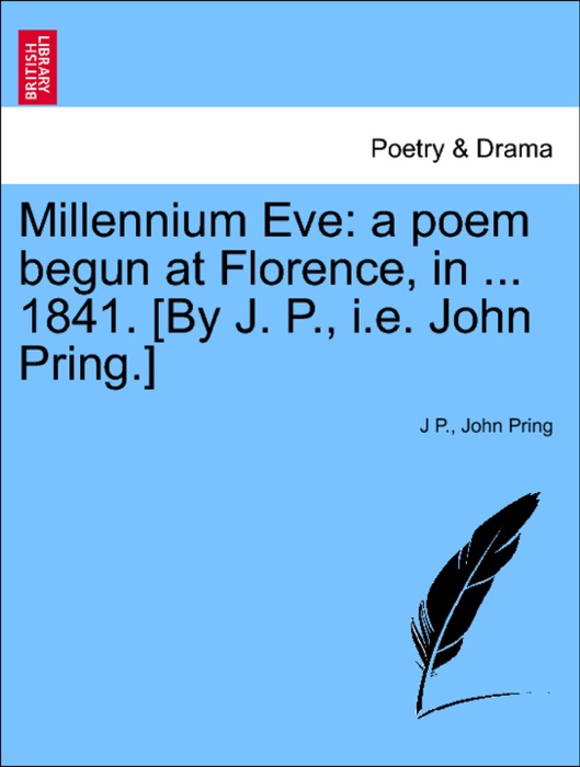 Millennium Eve: a poem begun at Florence, in ... 1841. [By J. P., i.e. John Pring.]