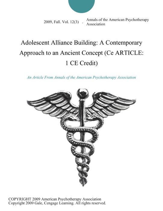 Adolescent Alliance Building: A Contemporary Approach to an Ancient Concept (Ce ARTICLE: 1 CE Credit)