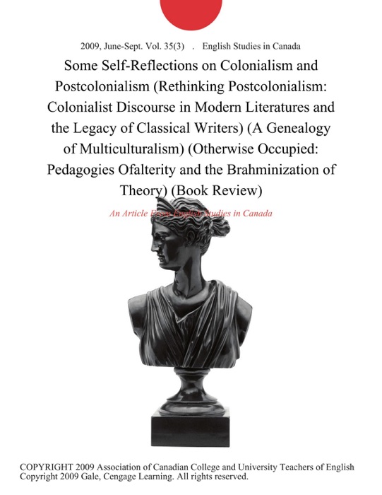 Some Self-Reflections on Colonialism and Postcolonialism (Rethinking Postcolonialism: Colonialist Discourse in Modern Literatures and the Legacy of Classical Writers) (A Genealogy of Multiculturalism) (Otherwise Occupied: Pedagogies Ofalterity and the Brahminization of Theory) (Book Review)
