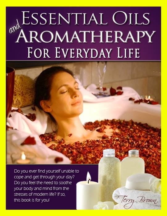 Essential Oils and Aromatherapy for Everyday Life