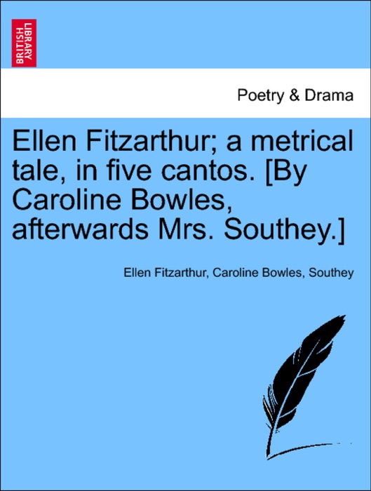 Ellen Fitzarthur; a metrical tale, in five cantos. [By Caroline Bowles, afterwards Mrs. Southey.]