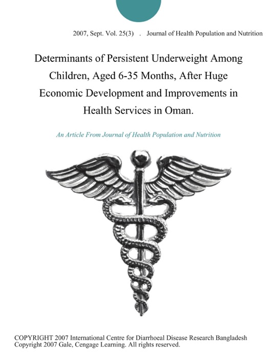 Determinants of Persistent Underweight Among Children, Aged 6-35 Months, After Huge Economic Development and Improvements in Health Services in Oman.