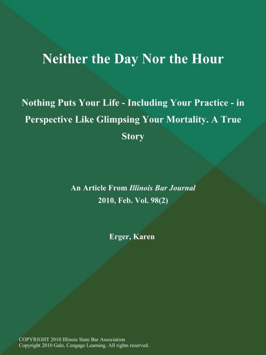 Neither the Day Nor the Hour: Nothing Puts Your Life - Including Your Practice - in Perspective Like Glimpsing Your Mortality. A True Story