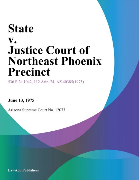 State v. Justice Court of Northeast Phoenix Precinct