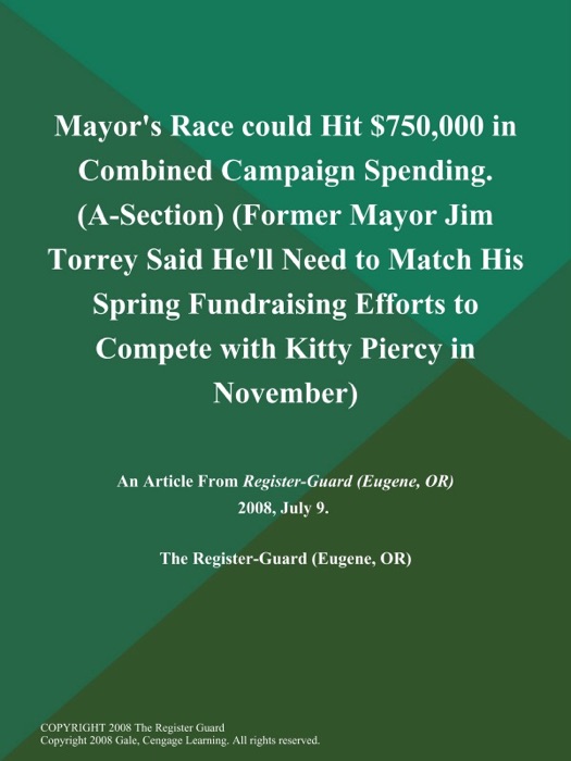 Mayor's Race could Hit $750,000 in Combined Campaign Spending (A-Section) (Former Mayor Jim Torrey Said He'll Need to Match His Spring Fundraising Efforts to Compete with Kitty Piercy in November)