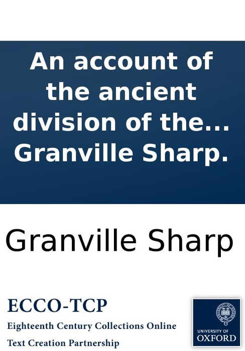 An account of the ancient division of the English nation into hundreds and tithings: the happy effects of that excellent institution; ...Intended as an appendix to several tracts on national defence, &c. By Granville Sharp.