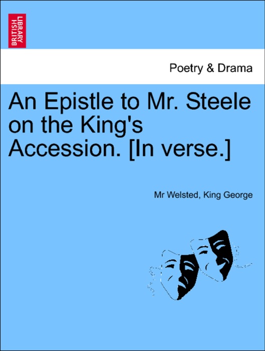 An Epistle to Mr. Steele on the King's Accession. [In verse.]