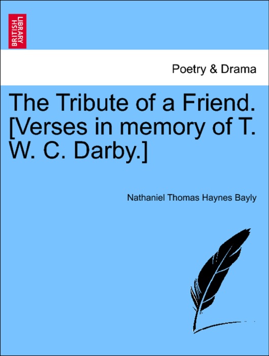 The Tribute of a Friend. [Verses in memory of T. W. C. Darby.]