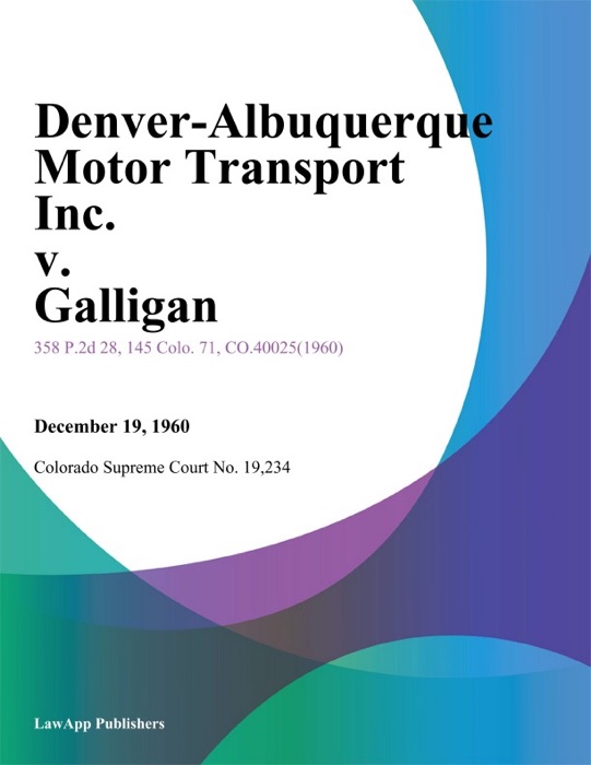 Denver-Albuquerque Motor Transport Inc. v. Galligan