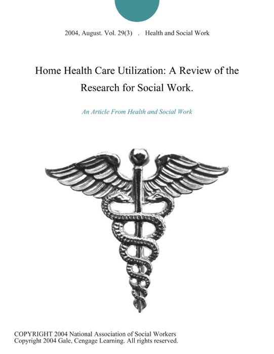 Home Health Care Utilization: A Review of the Research for Social Work.