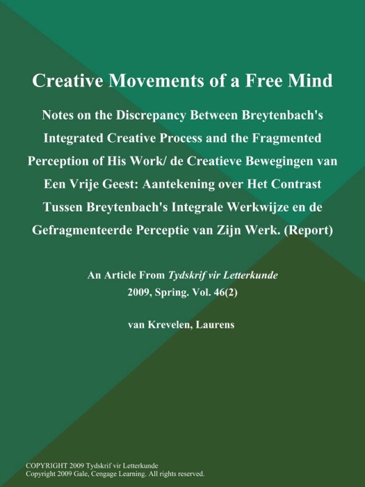 Creative Movements of a Free Mind: Notes on the Discrepancy Between Breytenbach's Integrated Creative Process and the Fragmented Perception of His Work/ de Creatieve Bewegingen van Een Vrije Geest: Aantekening over Het Contrast Tussen Breytenbach's Integrale Werkwijze en de Gefragmenteerde Perceptie van zijn Werk (Report)