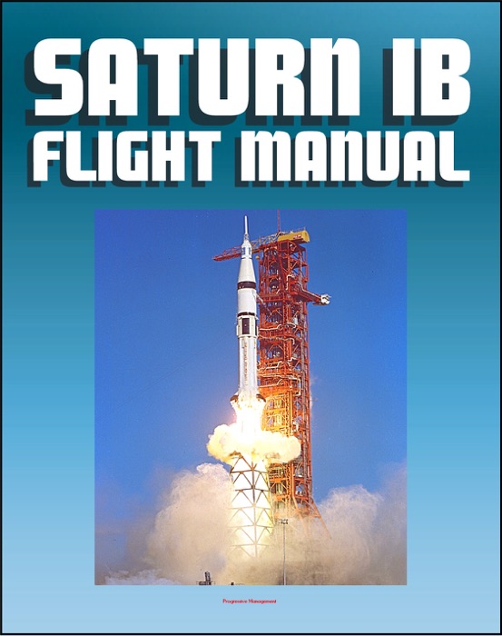 Saturn IB Flight Manual (Skylab Saturn 1B Rocket) - Comprehensive Details of H-1 and J-2 Engines, S-IB and S-IVB Stages, Launch Facilities, Emergency Detection and Procedures