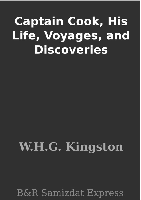 Captain Cook, His Life, Voyages, and Discoveries