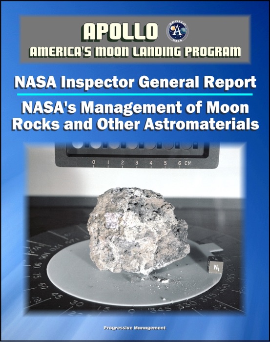 Apollo and America's Moon Landing Program: NASA's Management of Moon Rocks and Other Astromaterials Loaned for Research, Education, and Public Display (NASA Inspector General Report 2011)