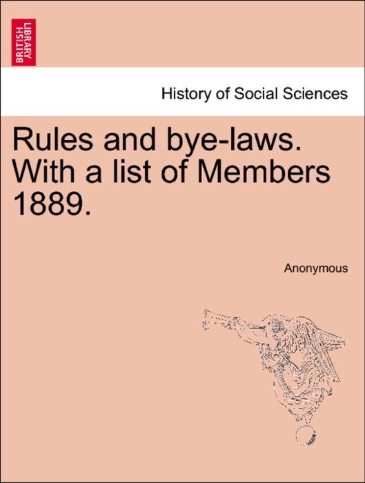 Rules and bye-laws. With a list of Members 1889.