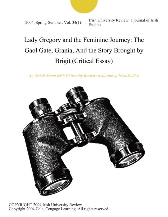 Lady Gregory and the Feminine Journey: The Gaol Gate, Grania, And the Story Brought by Brigit (Critical Essay)