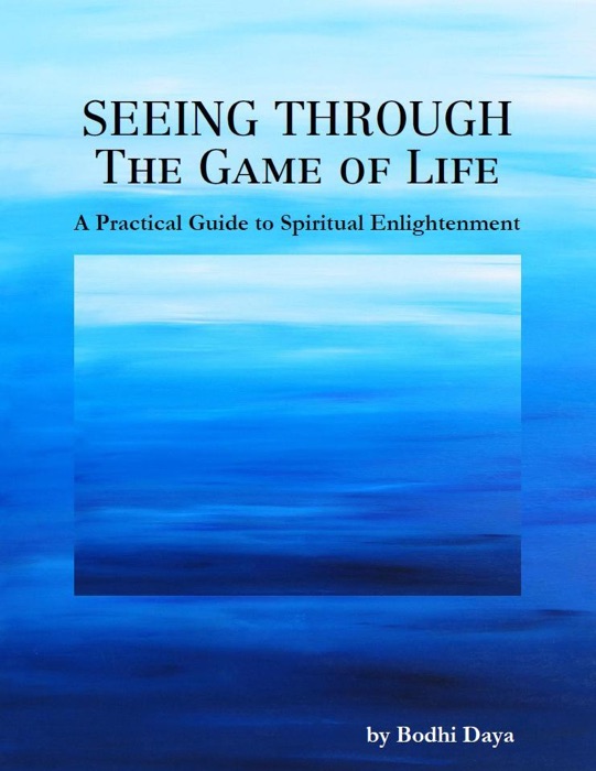 Seeing Through the Game of Life: A Practical Guide to Spiritual Enlightenment