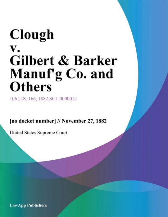 Clough v. Gilbert & Barker Manuf'g Co. and Others