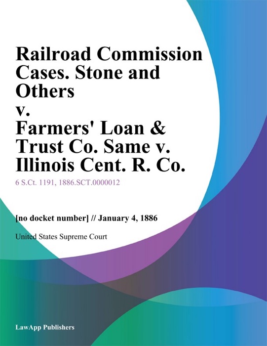 Railroad Commission Cases. Stone and Others v. Farmers' Loan & Trust Co. Same v. Illinois Cent. R. Co.