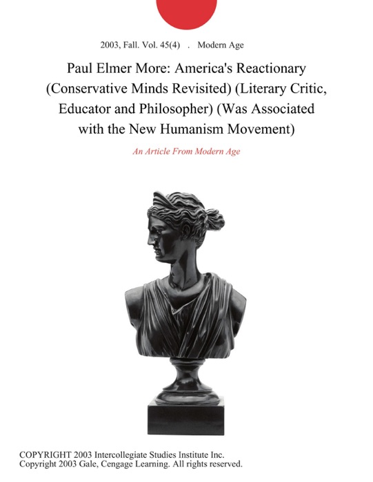 Paul Elmer More: America's Reactionary (Conservative Minds Revisited) (Literary Critic, Educator and Philosopher) (Was Associated with the New Humanism Movement)