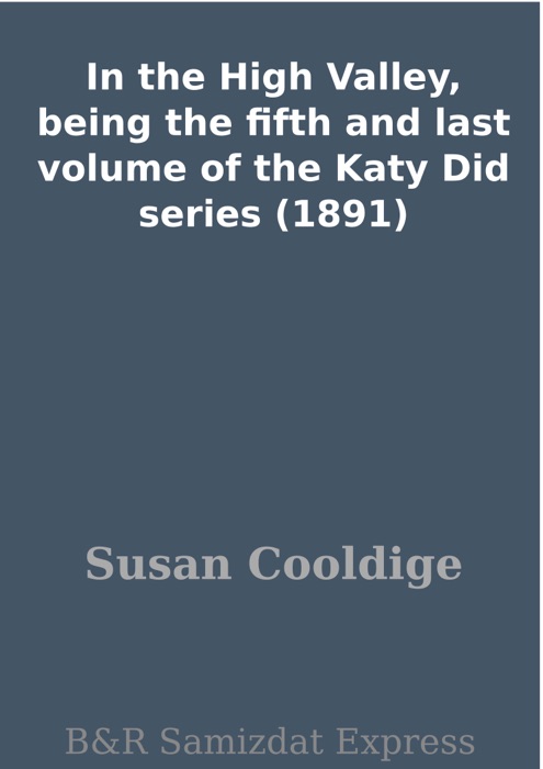 In the High Valley, being the fifth and last volume of the Katy Did series (1891)