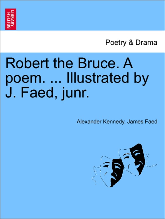 Robert the Bruce. A poem. ... Illustrated by J. Faed, junr.