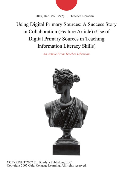 Using Digital Primary Sources: A Success Story in Collaboration (Feature Article) (Use of Digital Primary Sources in Teaching Information Literacy Skills)