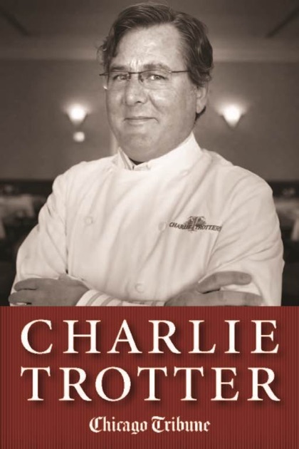 Charlie Trotter by Chicago Tribune Staff on Apple Books