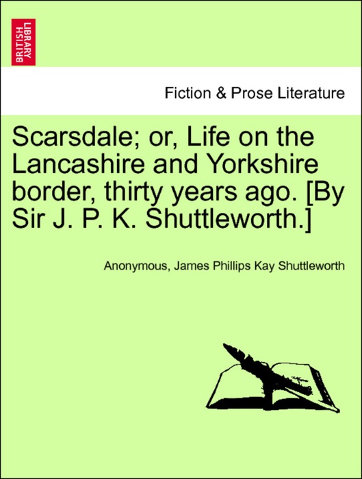 Scarsdale; or, Life on the Lancashire and Yorkshire border, thirty years ago. [By Sir J. P. K. Shuttleworth.] Vol. III.