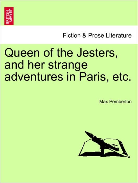 Queen of the Jesters, and her strange adventures in Paris, etc.