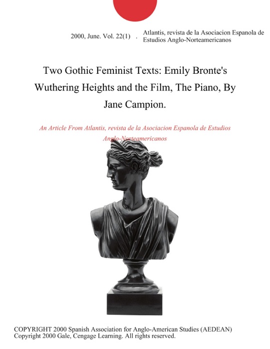 Two Gothic Feminist Texts: Emily Bronte's Wuthering Heights and the Film, The Piano, By Jane Campion.
