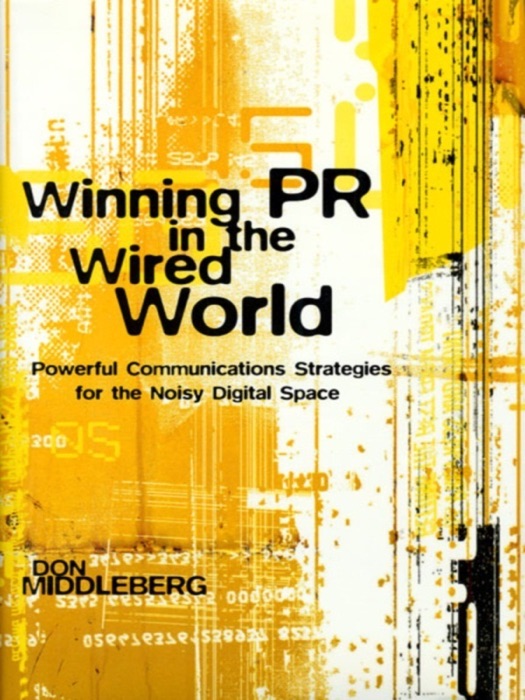 Winning PR in the Wired World: Powerful Communications Strategies for the Noisy Digital Space