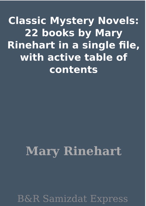 Classic Mystery Novels: 22 books by Mary Rinehart in a single file, with active table of contents