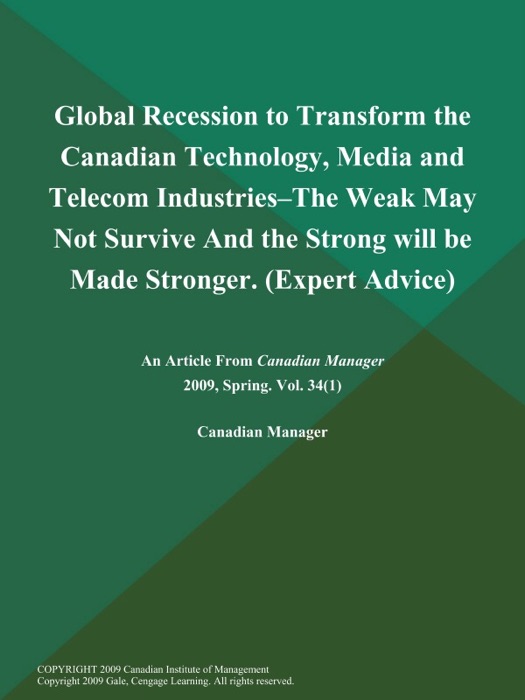 Global Recession to Transform the Canadian Technology, Media and Telecom Industries--the Weak May Not Survive and the Strong will be Made Stronger (Expert Advice)