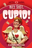 Myth-O-Mania: Nice Shot, Cupid! - Kate McMullan