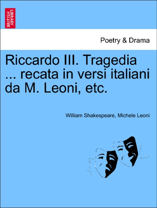 Riccardo III. Tragedia ... recata in versi italiani da M. Leoni, etc.