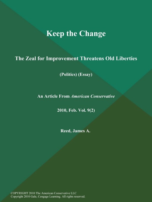 Keep the Change: The Zeal for Improvement Threatens Old Liberties (Politics) (Essay)