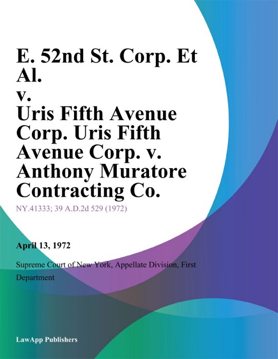 E. 52nd St. Corp. Et Al. v. Uris Fifth Avenue Corp. Uris Fifth Avenue Corp. v. Anthony Muratore Contracting Co.