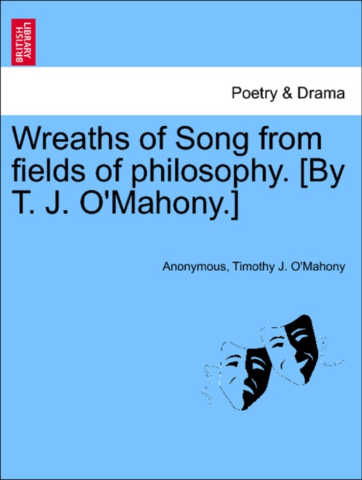 Wreaths of Song from fields of philosophy. [By T. J. O'Mahony.]