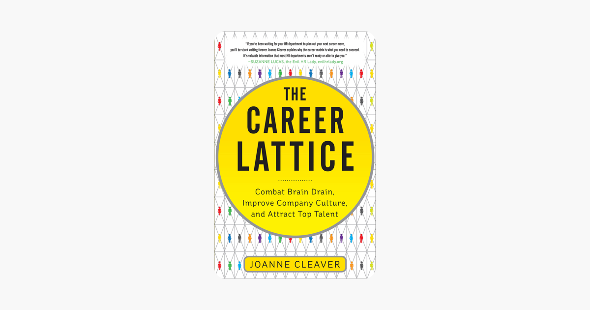 The Career Lattice: Combat Brain Drain, Improve Company Culture, and Attract Top Talent