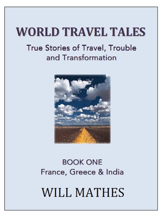 World Travel Tales: True Stories of Travel, Trouble and Transformation - France, Greece and India