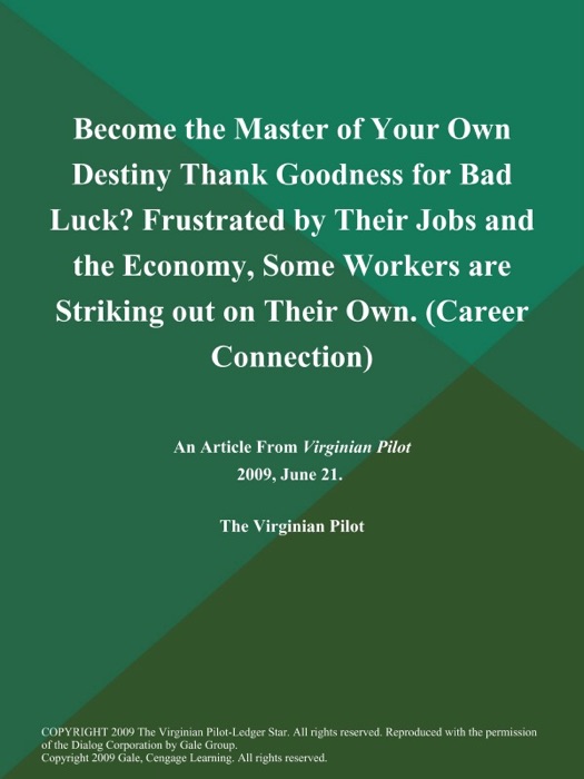 Become the Master of Your Own Destiny Thank Goodness for Bad Luck? Frustrated by Their Jobs and the Economy, Some Workers are Striking out on Their Own (Career Connection)