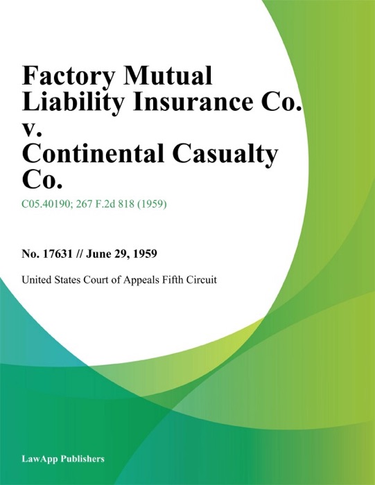 Factory Mutual Liability Insurance Co. v. Continental Casualty Co.