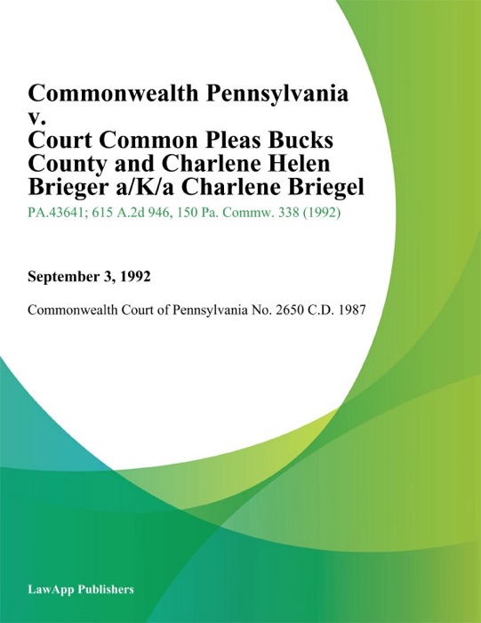 Commonwealth Pennsylvania v. Court Common Pleas Bucks County and Charlene Helen Brieger a/K/a Charlene Briegel
