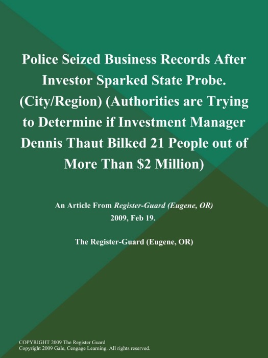 Police Seized Business Records After Investor Sparked State Probe (City/Region) (Authorities are Trying to Determine if Investment Manager Dennis Thaut Bilked 21 People out of More Than $2 Million)