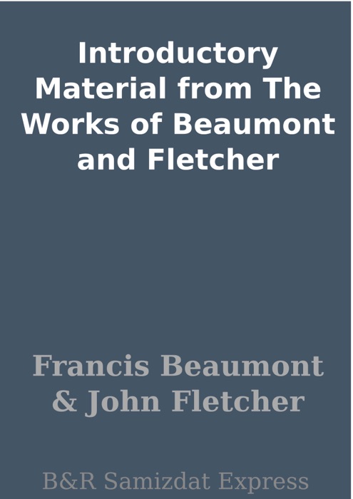 Introductory Material from The Works of Beaumont and Fletcher