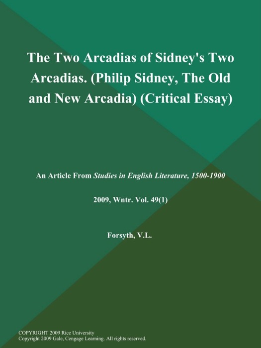 The Two Arcadias of Sidney's Two Arcadias (Philip Sidney, The Old and New Arcadia) (Critical Essay)